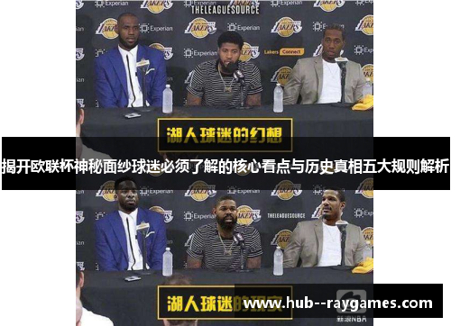 揭开欧联杯神秘面纱球迷必须了解的核心看点与历史真相五大规则解析