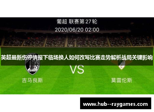 英超最新伤停情报下临场换人如何改写比赛走势解析战局关键影响 英超最新伤停情报下临场换人如何改写比赛走势解析战局关键影响