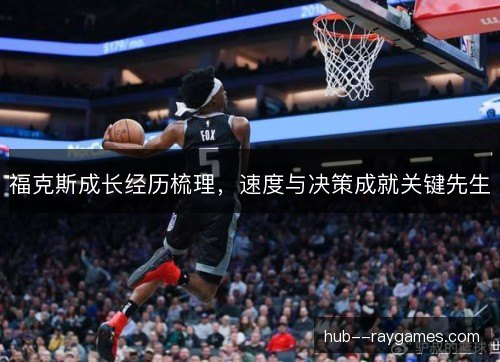 福克斯成长经历梳理，速度与决策成就关键先生