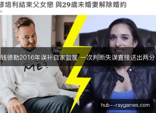 钱德勒2016年误补自家篮筐 一次判断失误直接送出两分 钱德勒2016年误补自家篮筐 一次判断失误直接送出两分